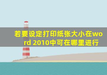 若要设定打印纸张大小在word 2010中可在哪里进行